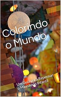Livro Colorindo o Mundo: Um Guia para Repensar o Ministério Infantil