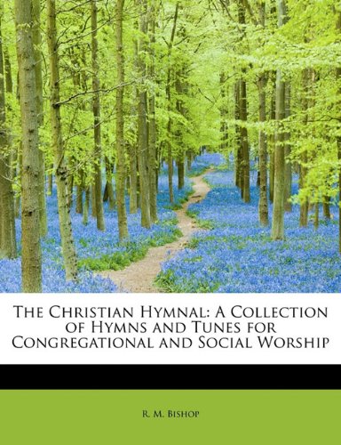 The Christian Hymnal: A Collection of Hymns and Tunes for Congregational and Social Worship -  R. M. Bishop, Hardcover