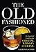 The Old Fashioned: An Essential Guide to the Original Whiskey Cocktail
