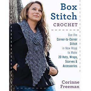 Box Stitch Crochet: Use the Corner-to-Corner Stitch in New Ways to Make 20 Hats, Wraps, Scarves & Accessories