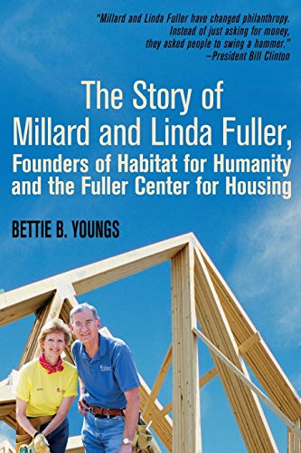 The Story of Millard and Linda Fuller, Founders of Habitat for Humanity and the Fuller Center for Housing by Bettie B. Youngs