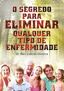 Livro O Segredo Para Eliminar Qualquer Tipo De Enfermidade: Aprenda a curar qualquer enfermidade utilizando este segredo milenar
