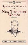 Spurgeon's Sermons on New Testament Women, Book 1 (C.H. Spurgeon Sermon Series) by C. H. Spurgeon