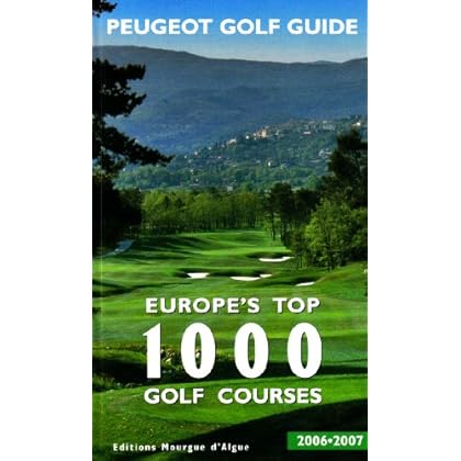 GOLF GUIDE PEUGEOT 2006 / 2007 ( DIFFUSION MICHELIN ): Europe's Top 1000 Golf Courses (Peugeot Golf Guide) GOLF GUIDE PEUGEOT 2006 / 2007 ( DIFFUSION MICHELIN ): Europe's Top 1000 Golf Courses (Peugeot Golf Guide)