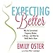 Expecting Better: Why Conventional Pregnancy Wisdom Is Wrong - and What You Really Need to Know