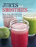 Juices and Smoothies: More than 100 refreshing ways to drink your fruits and vegetables. by