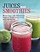 Juices and Smoothies: More than 100 refreshing ways to drink your fruits and vegetables. by