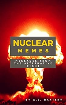 Nuclear Memes: Messages from the Alternative Right by [Baxtery, A.L.]