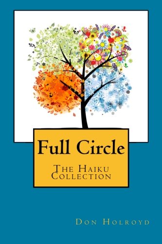 Full Circle: The Haiku Collection by Don Holroyd