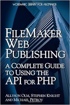 FileMaker Web Publishing: A Complete Guide to Using the API for PHP, by Allyson Olm FileMaker Web Publishing: A Complete Guide to Using the API for PHP, by Allyson Olm