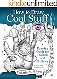 How to Draw Cool Stuff: A Drawing Guide for Teachers and Students