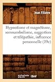 Hypnotisme Et Magnetisme, Somnambulisme, Suggestion Et Telepathie, Influence Personnelle (19e) (Scie by 