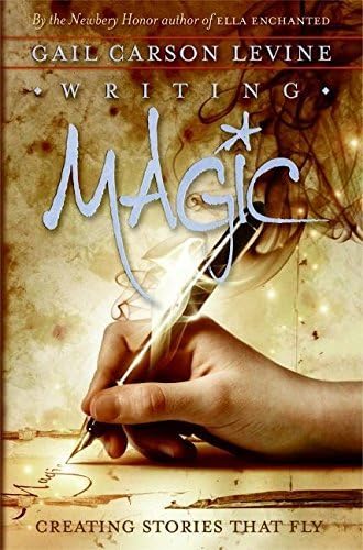 Writing Magic: Creating Stories that Fly: Levine, Gail Carson