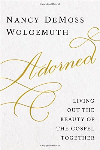 Adorned: Living Out the Beauty of the Gospel Together Hardcover โ February 7, 2017