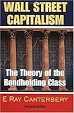 Wall Street Capitalism : The Theory of the Bondholding Class, Canterbery, E. Ray, 9810238517