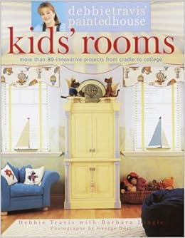 Debbie Travis Painted House Kids Rooms More Than 80 Innovative Projects From Cradle To College Travis Debbie Amazon Com Books
