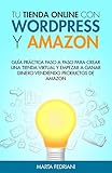 Tu tienda online con WordPress y Amazon: Guía práctica paso a paso para crear una tienda virtual y by 