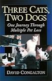 Three Cats, Two Dogs: One Journey Through Multiple Pet Loss by David Congalton
