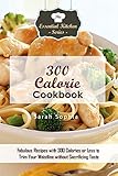 300 Calorie Cookbook: Fabulous Recipes with 300 Calories or Less to Trim Your Waistline without Sacrificing Taste (The Essential Kitchen Series Book 130) by Sarah Sophia