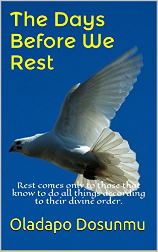 The Days Before We Rest: Rest comes only to those that know to do all things according to their divine order.