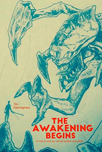 THE AWAKENING BEGINS: or how to end our corrupt system peacefully by Tim Dabringhaus