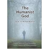 The Humanist God: A unique critical look at god from common-sensical, principled, and Biblical perspectives