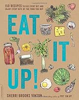 Eat It Up!: 150 Recipes to Use Every Bit and Enjoy Every Bite of the Food You Buy