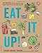 Eat It Up!: 150 Recipes to Use Every Bit and Enjoy Every Bite of the Food You Buy