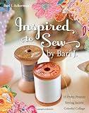 Inspired to Sew by Bari J.: 15 Pretty Projects -- Sewing Secrets -- Colorful Collage