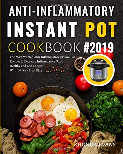Anti-Inflammatory Instant Pot Cookbook #2019: The Most Wanted Anti-Inflammatory Instant Pot Recipes to Decrease Inflammatory Stay Healthy and Live Longer ( With 14 Days Meal Plan ) by Rhonda Evans