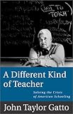 A Different Kind of Teacher: Solving the Crisis of American Schooling