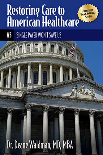 Single Payer Wonâ€™t Save Us (Restoring Care to American Healthcare Book 5)