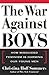 The War Against Boys: How Misguided Feminism Is Harming Our Young Men - Book by Christina Hoff Sommers