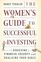 The Women's Guide to Successful Investing: Achieving Financial Security and Realizing Your Goals The Women's Guide to Successful Investing: Achieving Financial Security and Realizing Your Goals