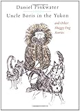 Uncle Boris in the Yukon and Other Shaggy Dog Stories by Daniel Pinkwater