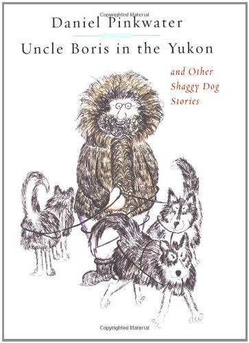 Uncle Boris in the Yukon and Other Shaggy Dog Stories by Daniel Pinkwater