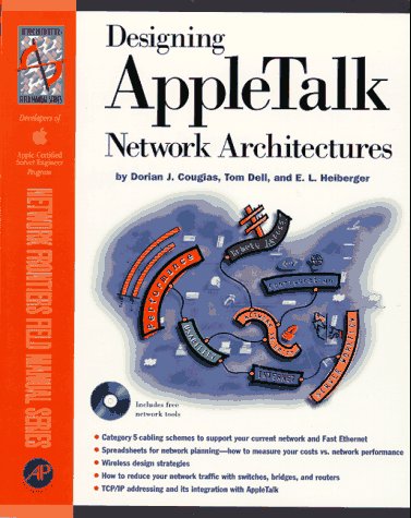 Designing Appletalk Networks Architectures: Previously Designing Appletalk Networks (Network Frontiers Field Manual) by Dorian J. Cougias, Tom Dell, E. L. Heiberger