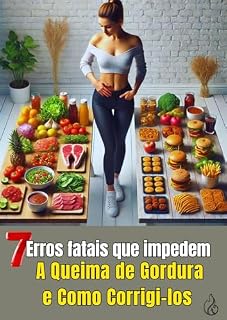 Livro 7 Erros Fatais que Impedem a Queima de Gordura e como corrigi-los : Evite Erros e Alcance Resultados Duradouros ("Queima Total: O Guia Definitivo para Transformar seu Corpo")