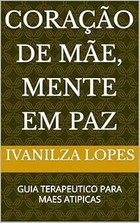 Livro CORAÇÃO DE MÃE, MENTE EM PAZ: GUIA TERAPEUTICO PARA MAES ATIPICAS