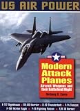 Modern Attack Planes: The Illustrated History of American Air Power,the Campaigns,the Aircraft and t by