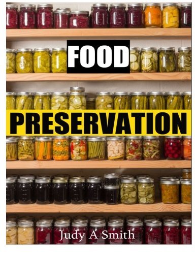 Food Preservation: Everything from Canning & Freezing to Pickling & Other Methods by Judy A Smith (2 Food Preservation: Everything from Canning & Freezing to Pickling & Other Methods by Judy A Smith (2