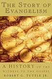 The Story of Evangelism: A History of the Witness to the Gospel by Robert G. Tutttle Jr.