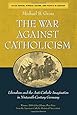 The War against Catholicism: Liberalism and the Anti-Catholic Imagination in Nineteenth-Century Germany (Social History, Popular Culture, and Politics in Germany)
