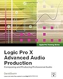 Apple Pro Training Series: Logic Pro X Advanced Audio Production: Composing and Producing Profession Apple Pro Training Series: Logic Pro X Advanced Audio Production: Composing and Producing Profession