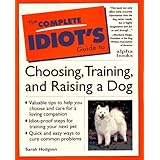 Complete Idiot's Guide to Choosing, Training, & Raising a Dog (The Complete Idiot's Guide)