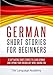 German: Short Stories For Beginners - 9 Captivating Short Stories to Learn German and Expand Your Vocabulary While Having Fun