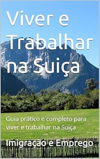 Livro Viver e Trabalhar na Suiça: Guia prático e completo para viver e trabalhar na Suiça