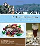 Walnut Wine and Truffle Groves: Culinary Adventures in the Dordogne by Kimberley Lovato, Laura Schmalhorst