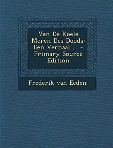 Van De Koele Meren Des Doods: Een Verhaal ... - Primary Source Edition (Dutch Edition)