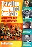 Front cover for the book Travelling Aboriginal Australia: Discovery and Reconciliation by Paul Kauffman
